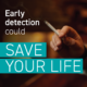 Early detection could save your life